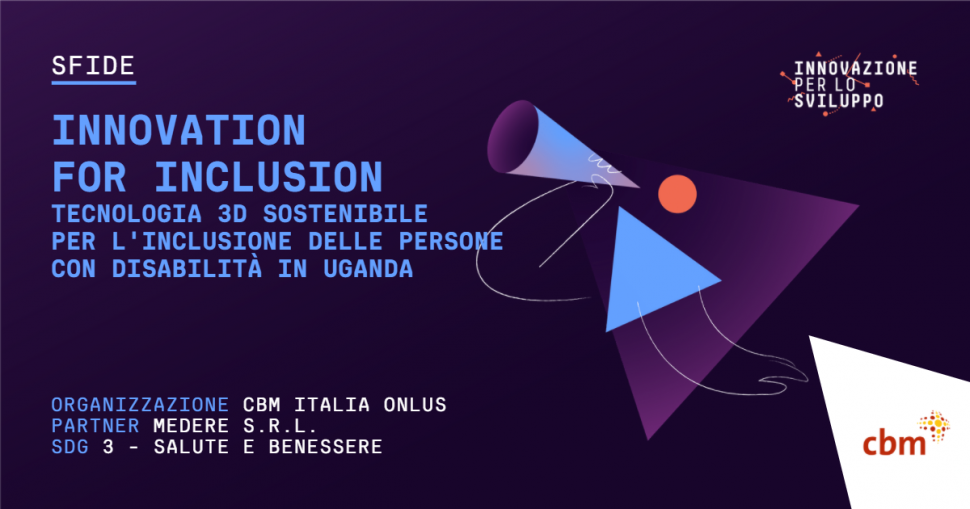 I4I – Innovation for Inclusion. Tecnologia 3D sostenibile per l'inclusione delle persone con disabilità in Uganda Eleonora Giordano – CBM Italia ONLUS